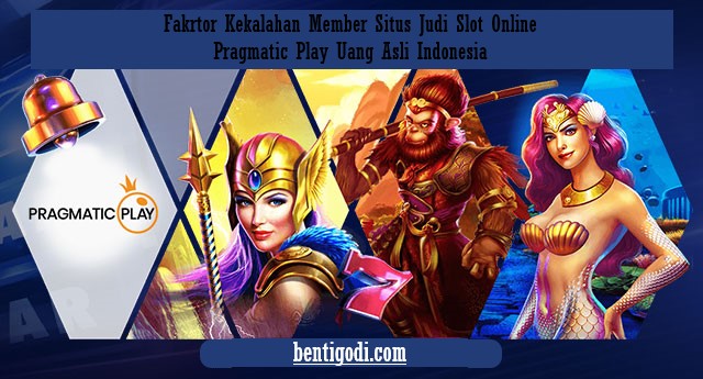 Fakrtor Kekalahan Member Situs Judi Slot Online Pragmatic Play Uang Asli Indonesia