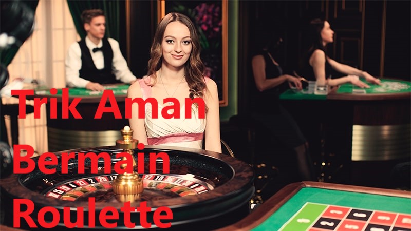 Trik Aman Bermain Roulette